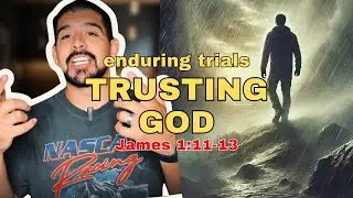 Enduring Trials and Trusting God: Study of James 1:11-13