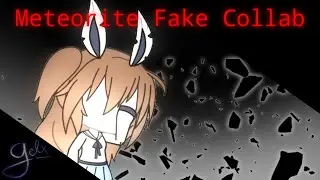 // Meteorite Meme \\ Gacha Life Open Fake Collab! \\ Gelxtynn_