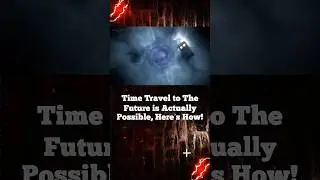 TIME TRAVEL TO THE FUTURE IS POSSIBLE 😳