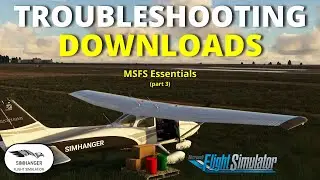 Troubleshooting Downloads | MSFS Essentials Part 3 | Installing third party scenery & aircraft