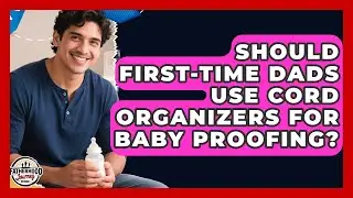 Should First-time Dads Use Cord Organizers For Baby Proofing? - Fatherhood Journey Network