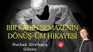 DÖNÜŞ I (SEMA) I BİR (KADIN SEMAZEN)İN DÖNÜŞÜM HİKAYESİ
