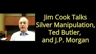 Jim Cook Talks Silver Manipulation, Ted Butler, and J.P. Morgan
