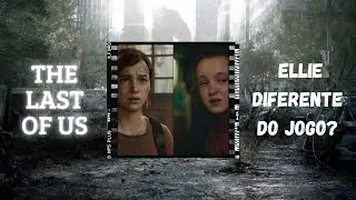 The last of Us - A Ellie está diferente do jogo