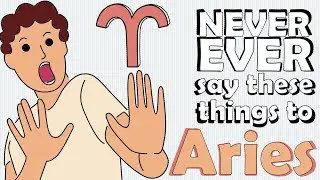 NEVER EVER say these things to ARIES