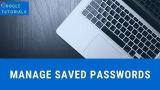 How to Manage Saved Google Chrome Passwords