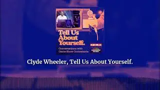 Clyde Wheeler, Tell Us About Yourself. | Tell Us About Yourself