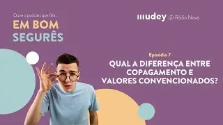 Qual a Diferença entre Copagamento e Valores Convencionados? Em Bom Segurês - Ep. 7 - podcast MUDEY