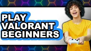 How to Play Valorant Beginners 2025 - Full Guide