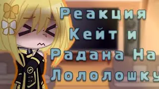 Реакция Кейт и Радана на Лололошку ||И.М|| [7/?] + Тори.