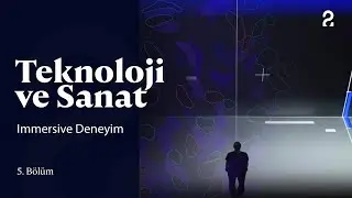 Teknoloji ve Sanat | Immersive Deneyim | 5. Bölüm @trt2