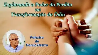 "Explorando o Poder do Perdão na Transformação do Ódio"    (Palestrante: Darcio Destro)