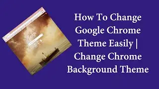 How To Change Google Chrome Theme Easily | Change Chrome Background Theme