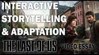 The Last of Us Video Essay - Interactive Storytelling & Adaptation