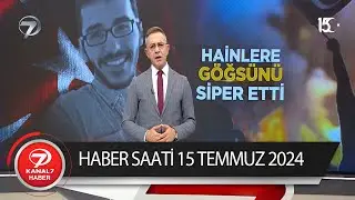 Kanal 7 Haber Saati | 15 Temmuz 2024