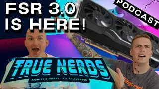 AMD's FSR 3.0 is here!! | True Nerds Gaming Podcast #38