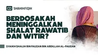 Berdosakah Meninggalkan Shalat Rawatib Dan Witir? - Syaikh Shalih bin Fauzan bin Abdillah Al-Fauzan