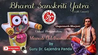 BHARAT SANSKRITI YATRA 2023-24. 537TH CONCERT. ODISSI. GURU DR GAJENDRA PANDA. JAGANNATH BHAJAN.
