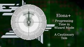 Progressing Time in Elona+ - A Cautionary Tale