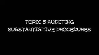 Substantiative procedures ( Topic 5 Auditing 