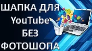 Как сделать шапку для канала YouTube без Фотошопа