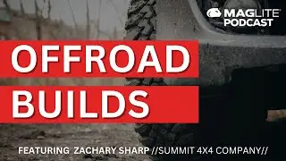 Zachary Sharpe from Summit 4x4 Discusses Off-Road Builds and Their Partnership With Maglite.