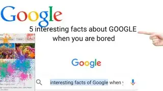 5 interested facts about Google to do when you are bored