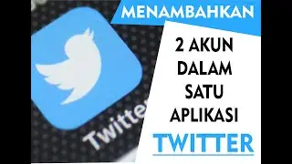 Cara Menambahkan 2 Akun Twitter dalam 1 Aplikasi Android