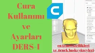 Cura Kullanımı ve Ayarları - Ders 1