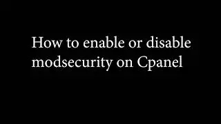 How to enable or disable modsecurity on cpanel
