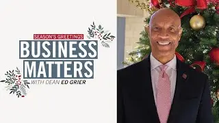 Business Matters: Happy Holidays from Dean Ed Grier