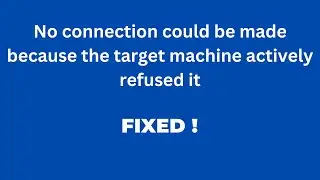 No connection could be made because the target machine actively refused it