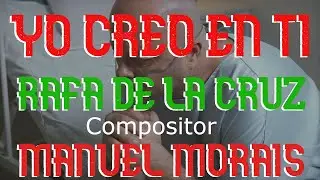 Yo creo en ti Rafa de la Cruz  Compositor Manuel Morais