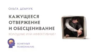 Кажущееся отвержение и обесценивание. Холодные или аффективные? Ольга Демчук. Понятный психоанализ
