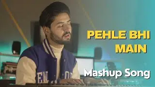 Pehle Bhi main Mashup Song || 2024 Mashup Song || Ahmer Saeed ||