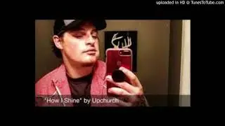 How I Shine by Upchurch (AUDIO)