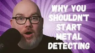 Why you Shouldn't Start Metal Detecting