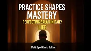 Practice Shapes Mastery | Perfecting Salah in Daily Life | Namaz Practical Session | Mufti Khalid
