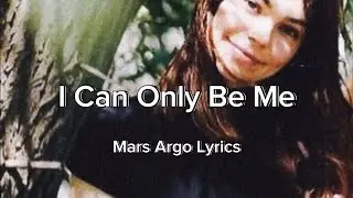 Mars Argo - I Can Only Be Me (Lyrics)