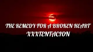 XXXTENTACION - The Remedy For A Broken Heart(Lyrics/Sözler)