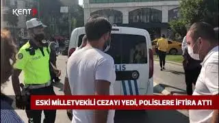 ESKİ MİLLETVEKİLİ CEZAYI YEDİ, POLİSLERE İFTİRA ATTI