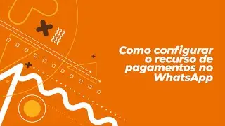 Como Configurar o Recurso de Pagamento no WhatsApp