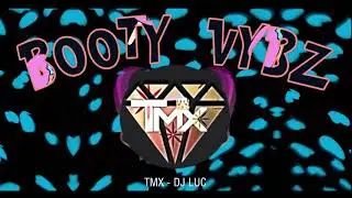 Booty Vybz 🍑 Feat TMX Dj Luc
