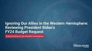 Ignoring Our Allies in the Western Hemisphere: Reviewing President Biden’s FY24 Budget Request