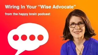 Wiring In Your "Wise Advocate" from The Happy Brain Podcast