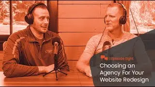 Episode 8: Choosing an Agency For Your Website Redesign