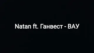 Natan ft. Ганвест - ВАУ (текст песни 🎵)