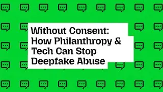 Without Consent: How Philanthropy & Tech Can Stop Deepfake Abuse