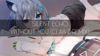 Silent Echo - Without You (CLAWZ Remix)