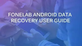 Fonelab Android Data Recovery - 2022 User Guide
